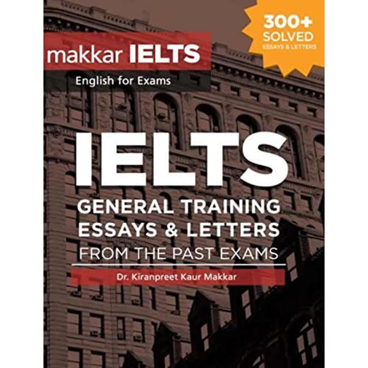 MAKKAR IELTS General Training Essays and Letters From The Past Exams